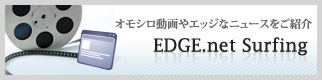 オモシロ動画やエッジなニュースをご紹介 EDGE.net Surfing